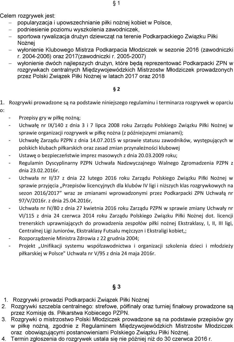 2005-2007) wyłonienie dwóch najlepszych drużyn, które będą reprezentować Podkarpacki ZPN w rozgrywkach centralnych Międzywojewódzkich Mistrzostw Młodziczek prowadzonych przez Polski Związek Piłki