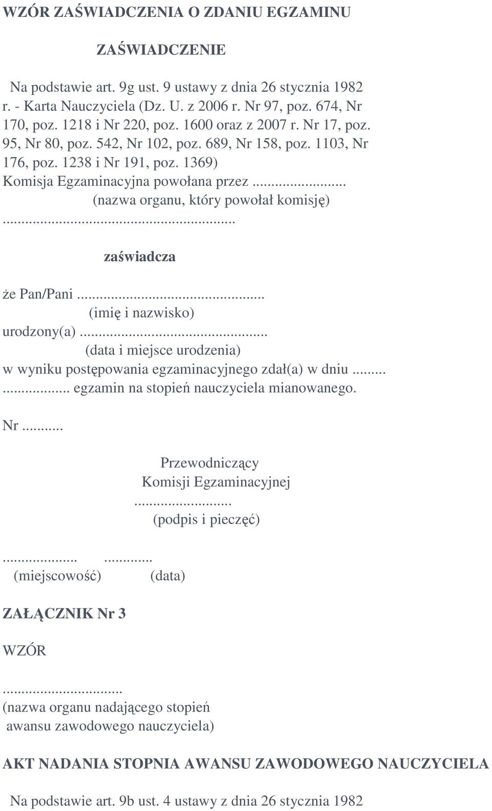 .. (nazwa organu, który powołał komisję)... zaświadcza Ŝe Pan/Pani... urodzony(a)... w wyniku postępowania egzaminacyjnego zdał(a) w dniu...... egzamin na stopień nauczyciela mianowanego. Nr.