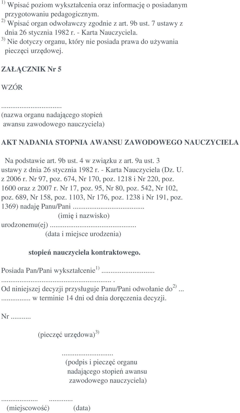 .. (nazwa organu nadającego stopień awansu zawodowego nauczyciela) AKT NADANIA STOPNIA AWANSU ZAWODOWEGO NAUCZYCIELA Na podstawie art. 9b ust. 4 w związku z art. 9a ust.