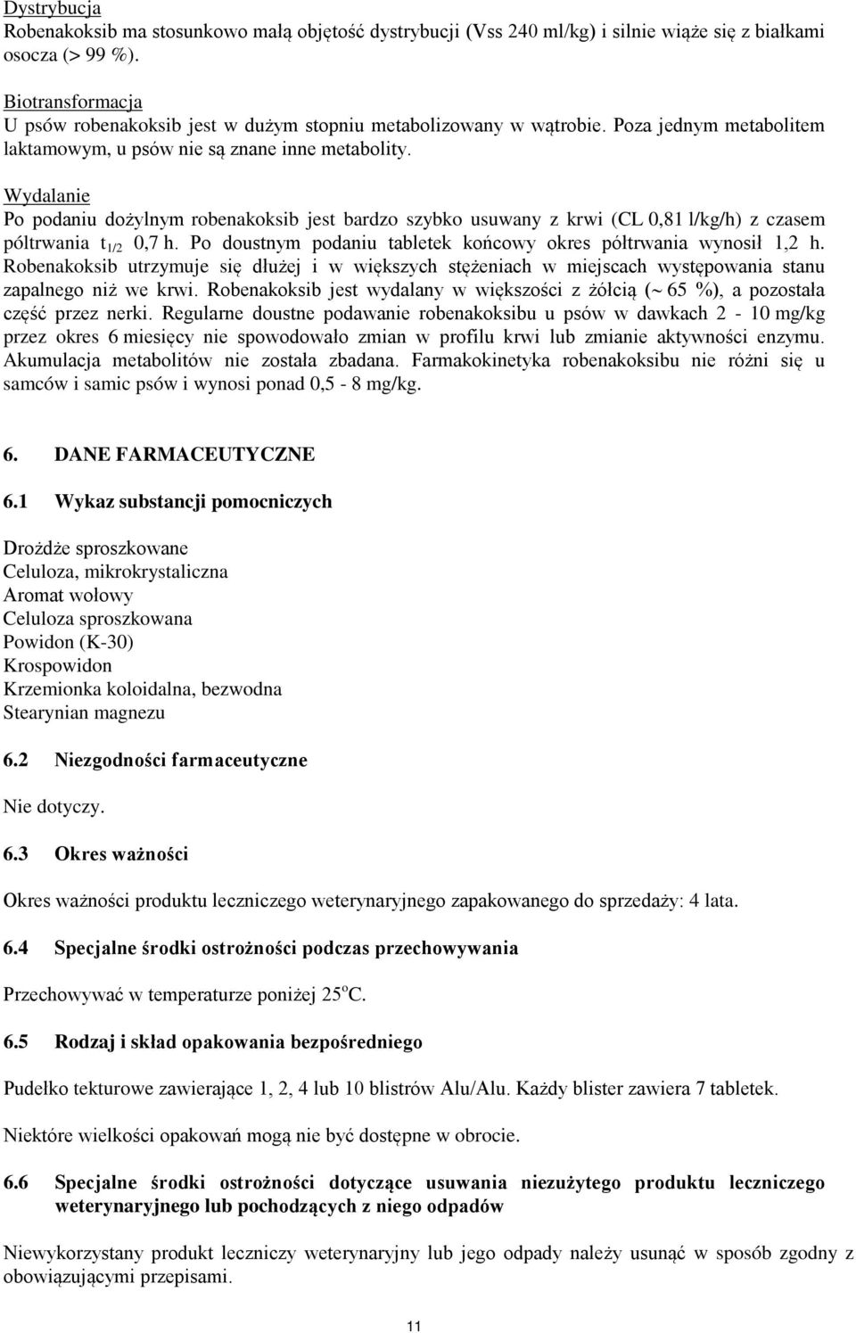 Wydalanie Po podaniu dożylnym robenakoksib jest bardzo szybko usuwany z krwi (CL 0,81 l/kg/h) z czasem póltrwania t 1/2 0,7 h. Po doustnym podaniu tabletek końcowy okres półtrwania wynosił 1,2 h.