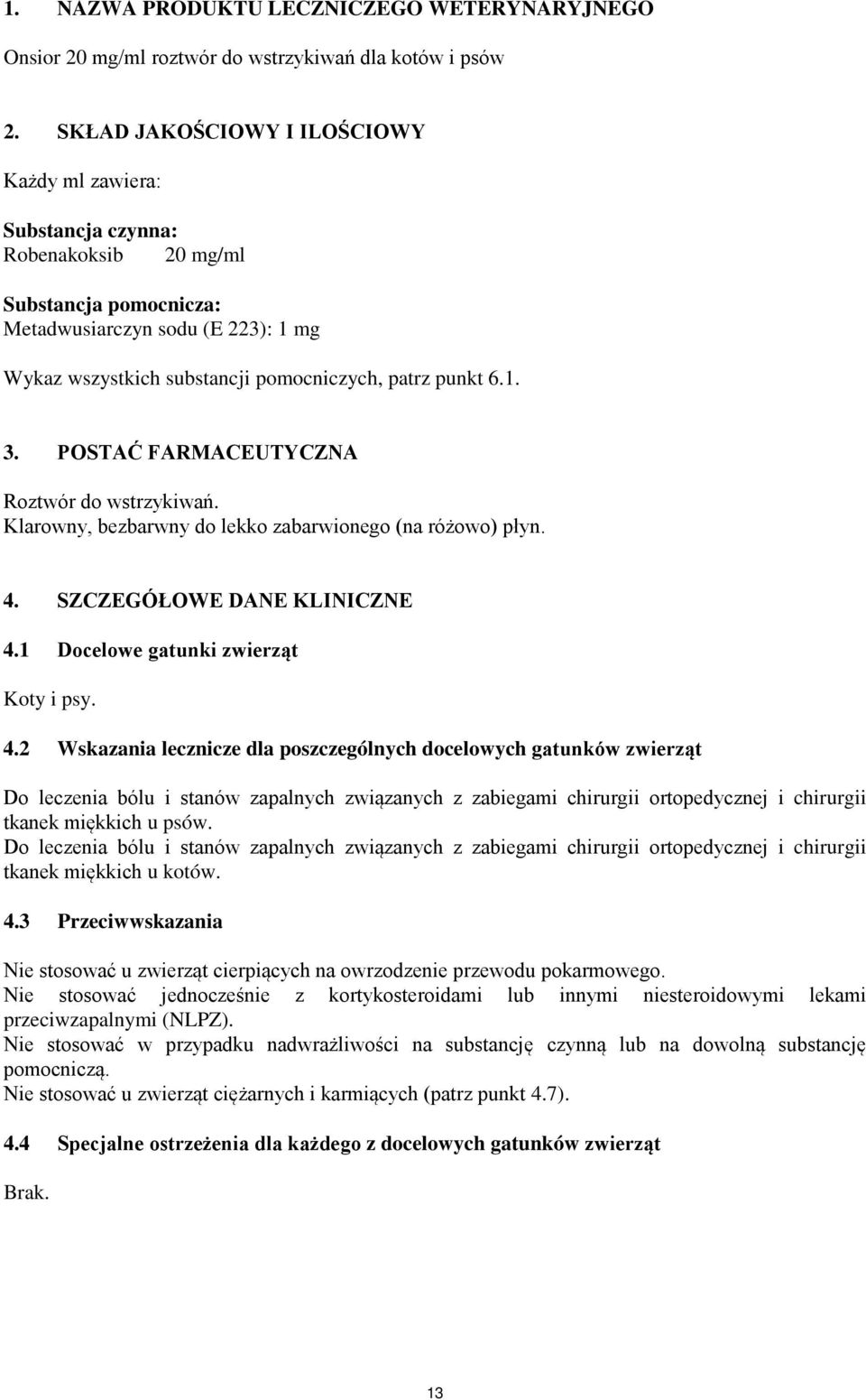 6.1. 3. POSTAĆ FARMACEUTYCZNA Roztwór do wstrzykiwań. Klarowny, bezbarwny do lekko zabarwionego (na różowo) płyn. 4.