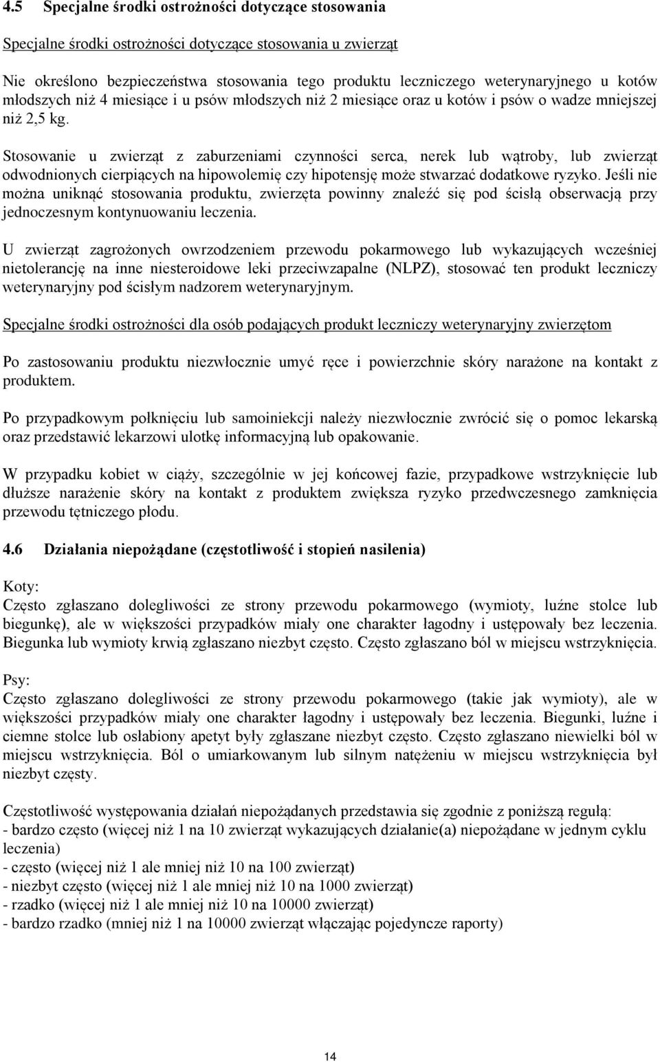 Stosowanie u zwierząt z zaburzeniami czynności serca, nerek lub wątroby, lub zwierząt odwodnionych cierpiących na hipowolemię czy hipotensję może stwarzać dodatkowe ryzyko.