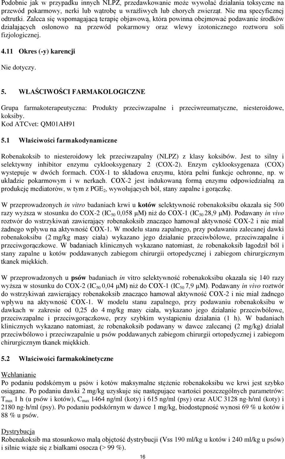 11 Okres (-y) karencji Nie dotyczy. 5. WŁAŚCIWOŚCI FARMAKOLOGICZNE Grupa farmakoterapeutyczna: Produkty przeciwzapalne i przeciwreumatyczne, niesteroidowe, koksiby. Kod ATCvet: QM01AH91 5.