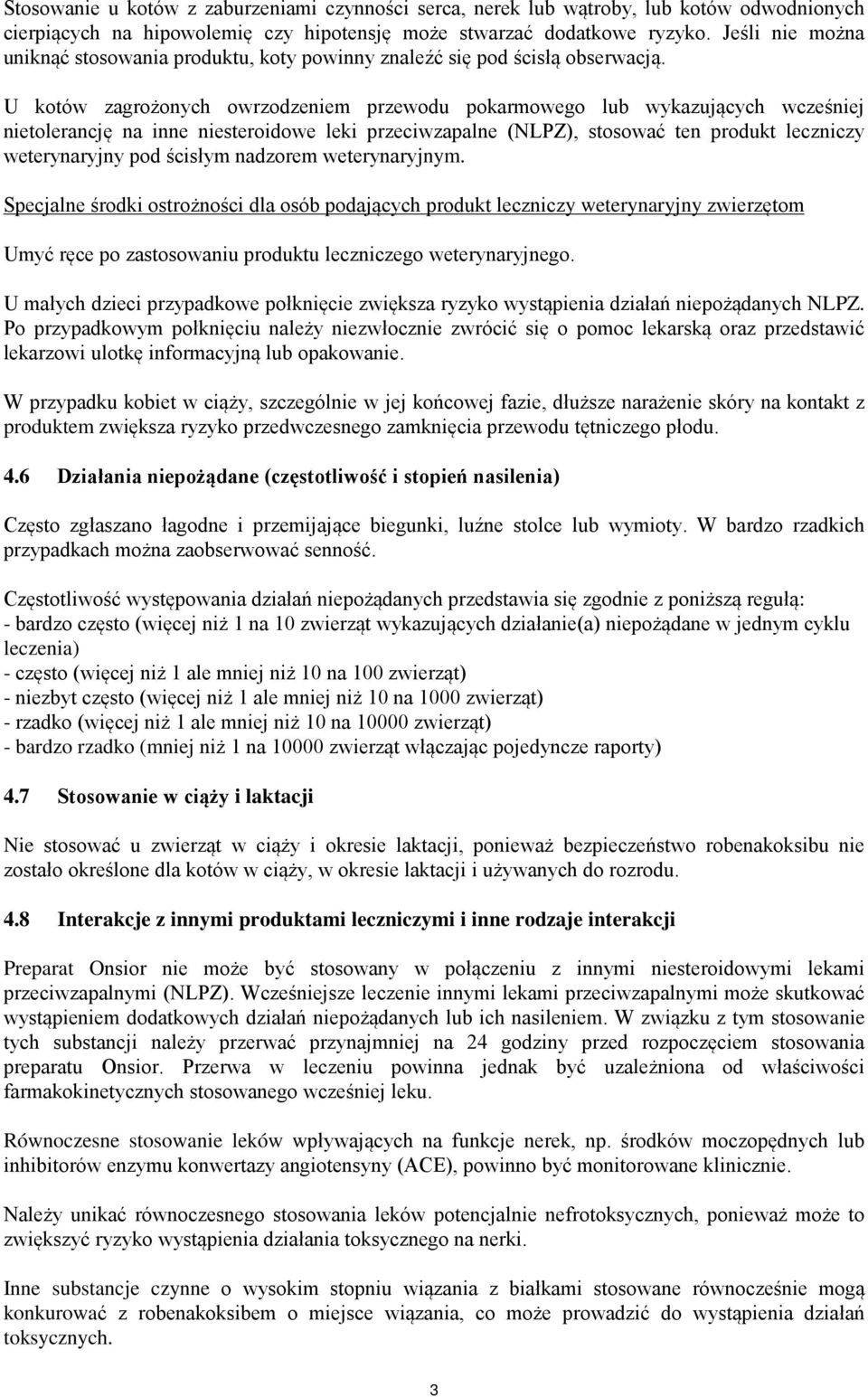 U kotów zagrożonych owrzodzeniem przewodu pokarmowego lub wykazujących wcześniej nietolerancję na inne niesteroidowe leki przeciwzapalne (NLPZ), stosować ten produkt leczniczy weterynaryjny pod