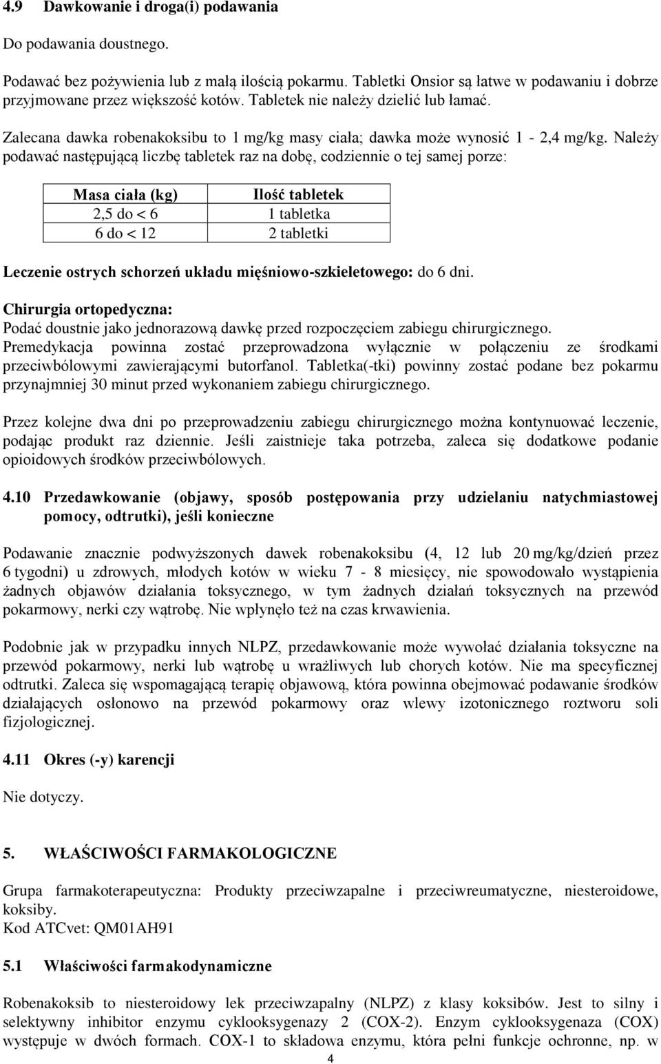 Należy podawać następującą liczbę tabletek raz na dobę, codziennie o tej samej porze: Masa ciała (kg) Ilość tabletek 2,5 do < 6 1 tabletka 6 do < 12 2 tabletki Leczenie ostrych schorzeń układu