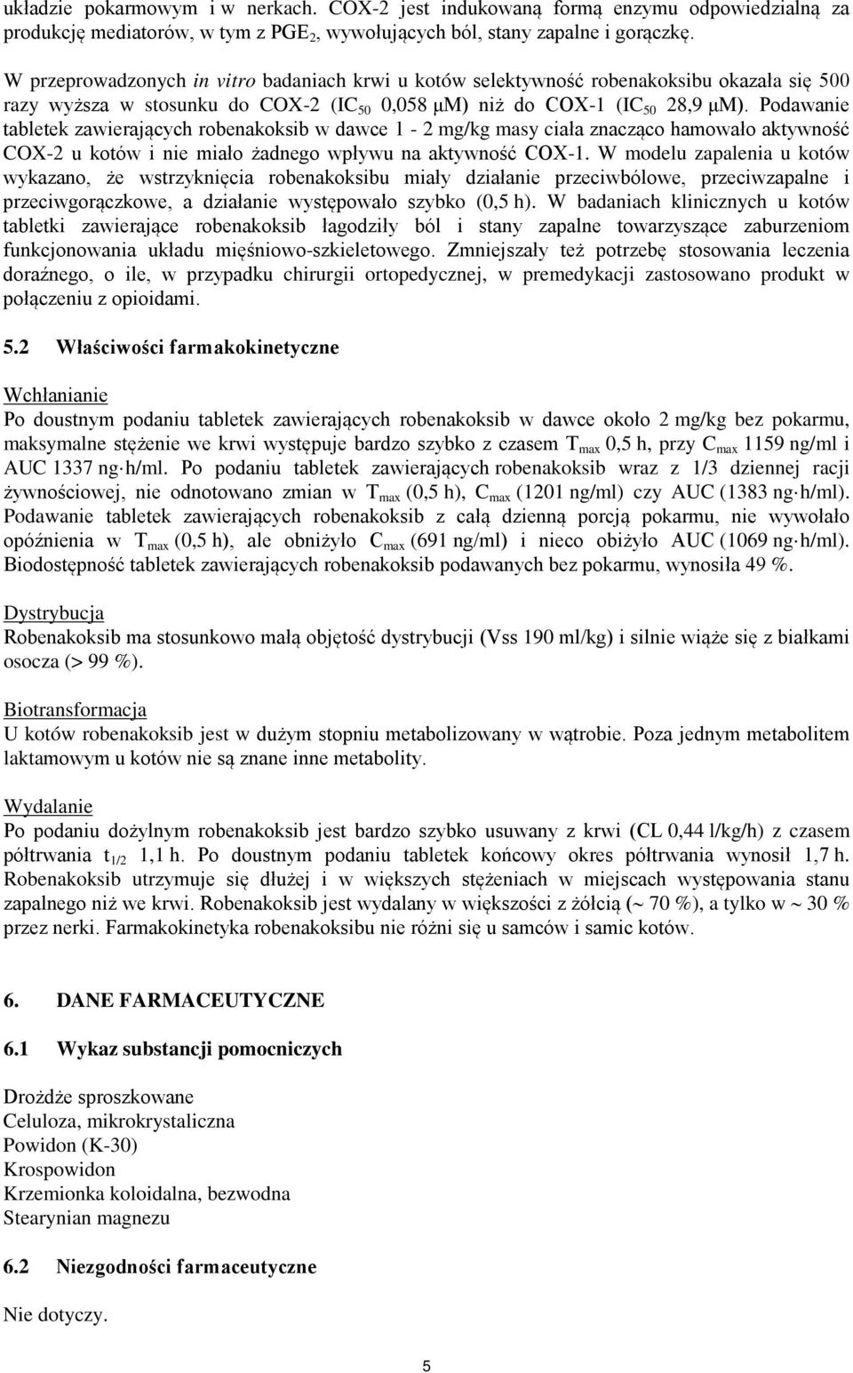 Podawanie tabletek zawierających robenakoksib w dawce 1-2 mg/kg masy ciała znacząco hamowało aktywność COX-2 u kotów i nie miało żadnego wpływu na aktywność COX-1.