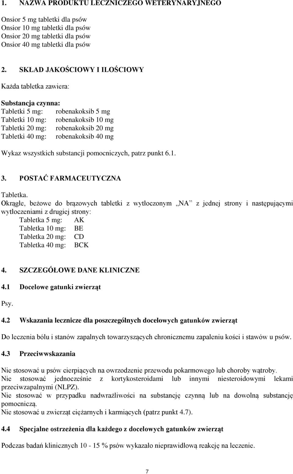 robenakoksib 40 mg Wykaz wszystkich substancji pomocniczych, patrz punkt 6.1. 3. POSTAĆ FARMACEUTYCZNA Tabletka.