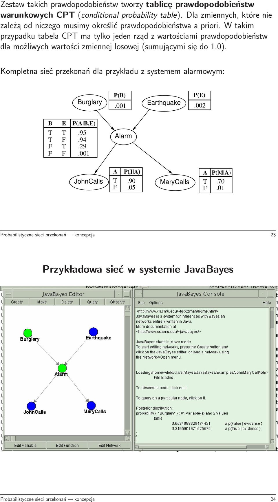 W takim przypadku tabela CPT ma tylko jeden rzad z wartościami prawdopodobieństw dla możliwych wartości zmiennej losowej (sumujacymi sie do 1.0).