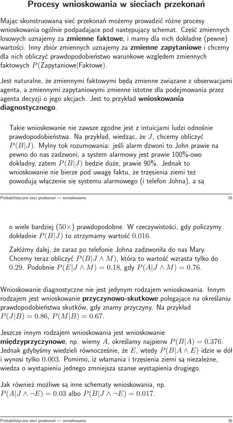 Inny zbiór zmiennych uznajemy za zmienne zapytaniowe i chcemy dla nich obliczyć prawdopodobieństwo warunkowe wzgledem zmiennych faktowych P(Zapytaniowe Faktowe).