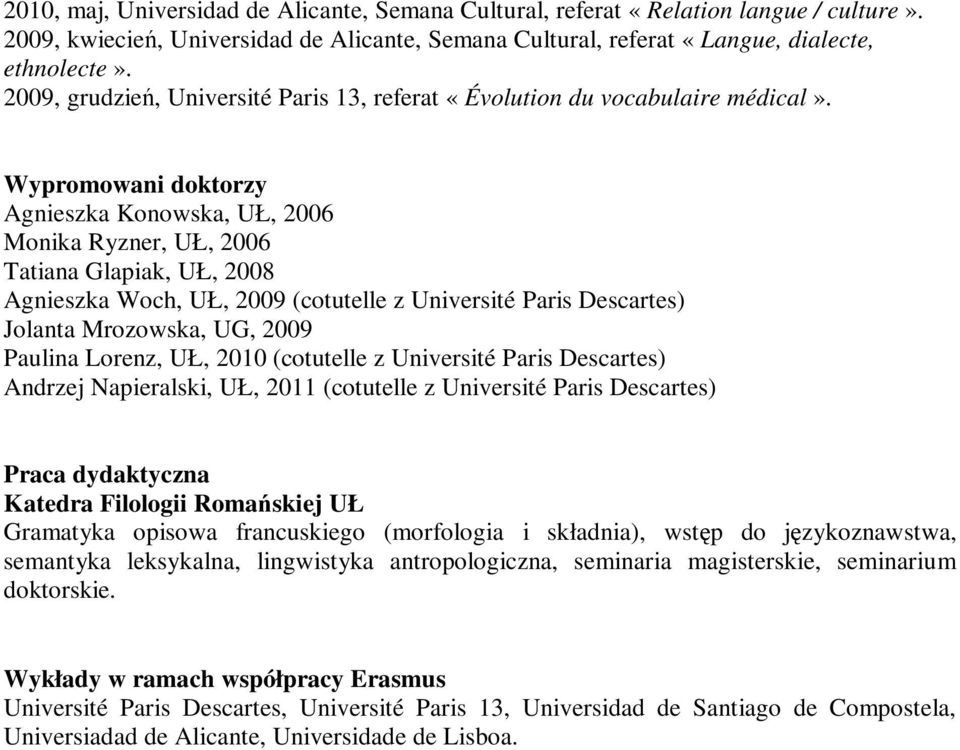 Wypromowani doktorzy Agnieszka Konowska, UŁ, 2006 Monika Ryzner, UŁ, 2006 Tatiana Glapiak, UŁ, 2008 Agnieszka Woch, UŁ, 2009 (cotutelle z Université Paris Descartes) Jolanta Mrozowska, UG, 2009