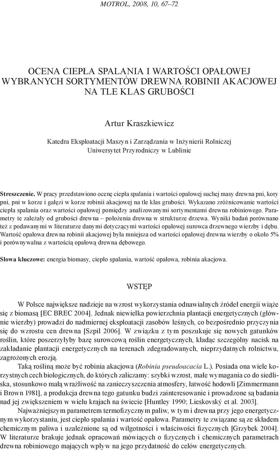 W pracy przedstawiono ocenę ciepła spalania i wartości opałowej suchej masy drewna pni, kory pni, pni w korze i gałęzi w korze robinii akacjowej na tle klas grubości.