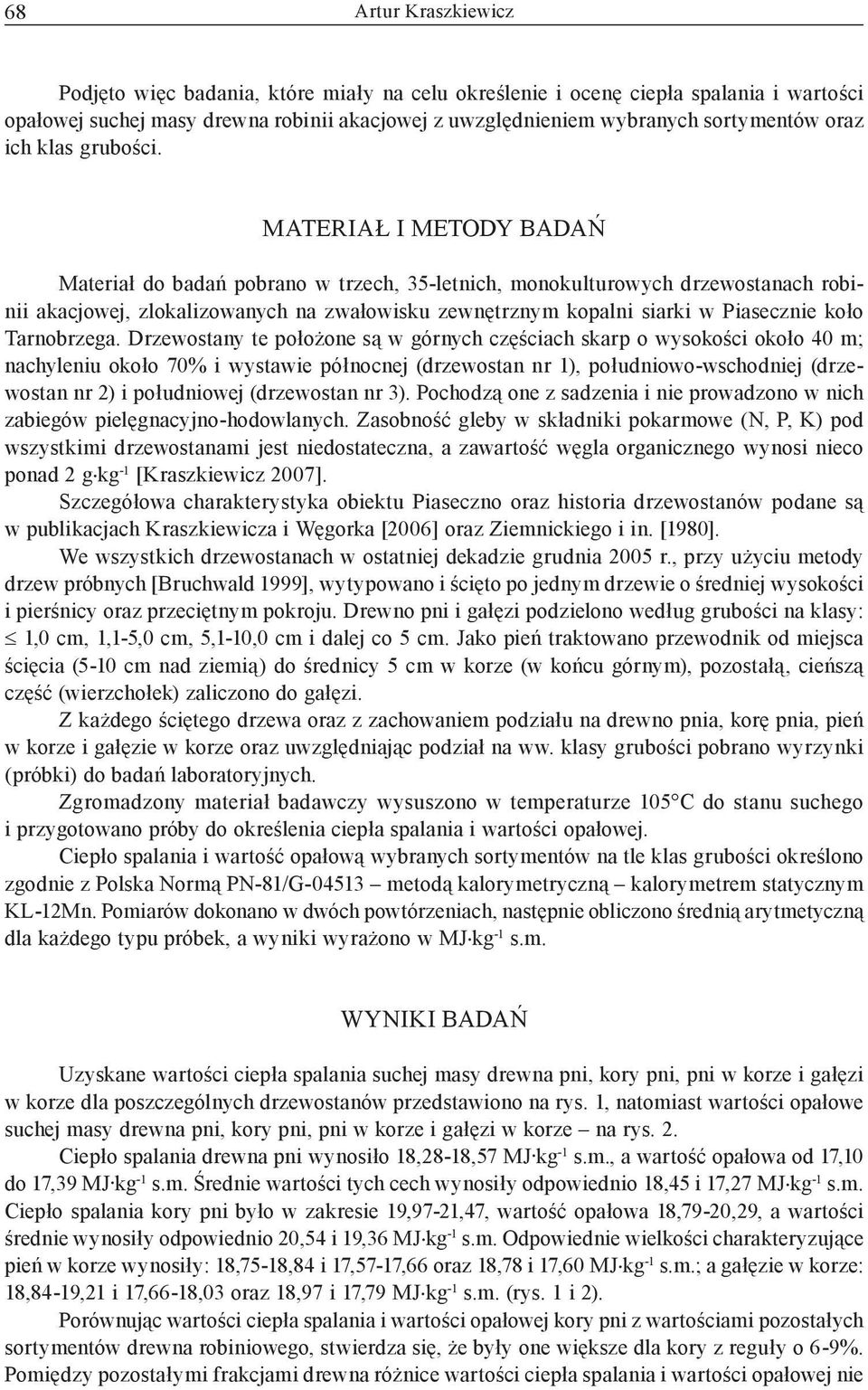 MATERIAŁ I METODY BADAŃ Materiał do badań pobrano w trzech, 35-letnich, monokulturowych drzewostanach robinii akacjowej, zlokalizowanych na zwałowisku zewnętrznym kopalni siarki w Piasecznie koło