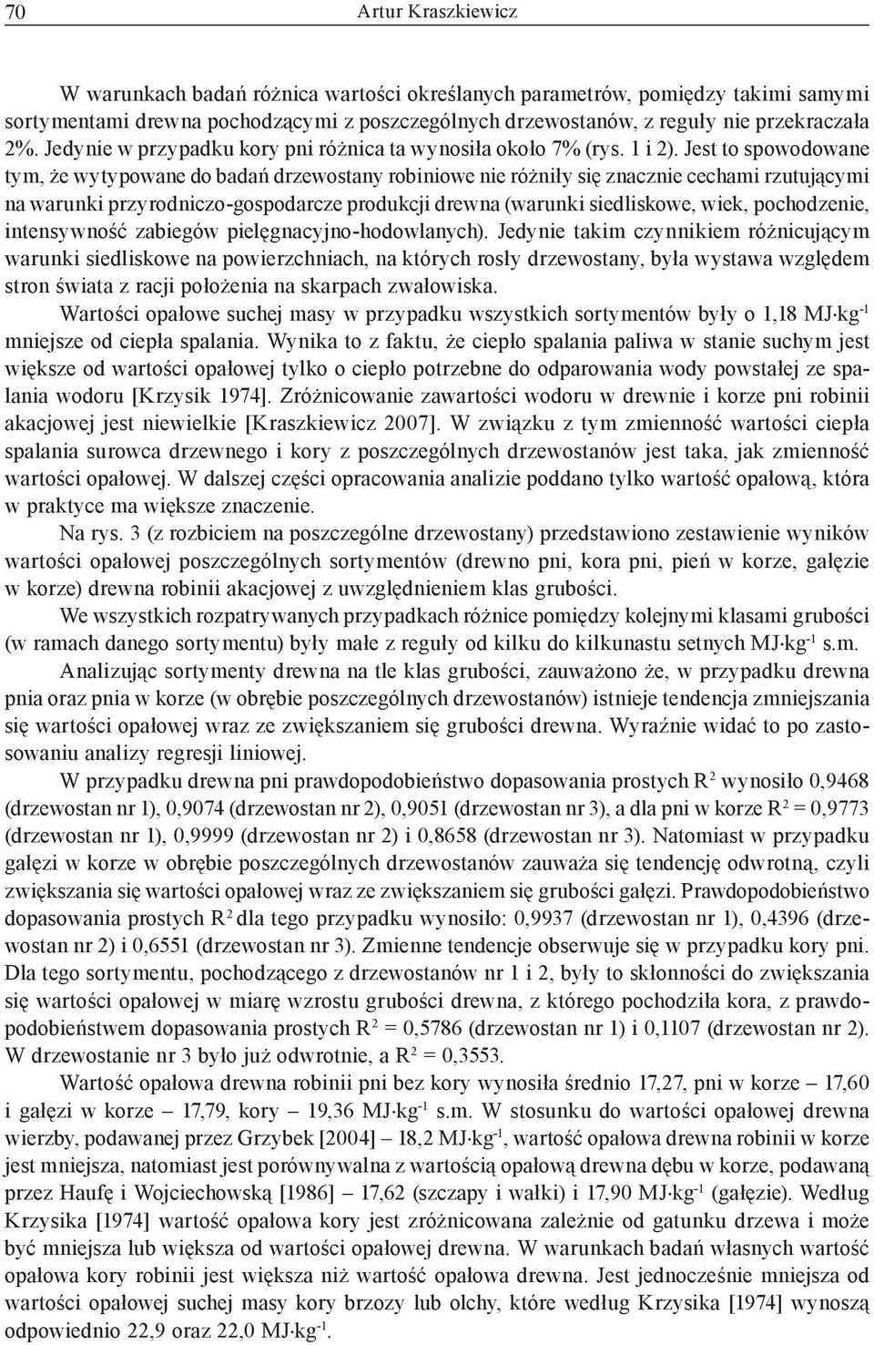 Jest to spowodowane tym, że wytypowane do badań drzewostany robiniowe nie różniły się znacznie cechami rzutującymi na warunki przyrodniczo-gospodarcze produkcji drewna (warunki siedliskowe, wiek,