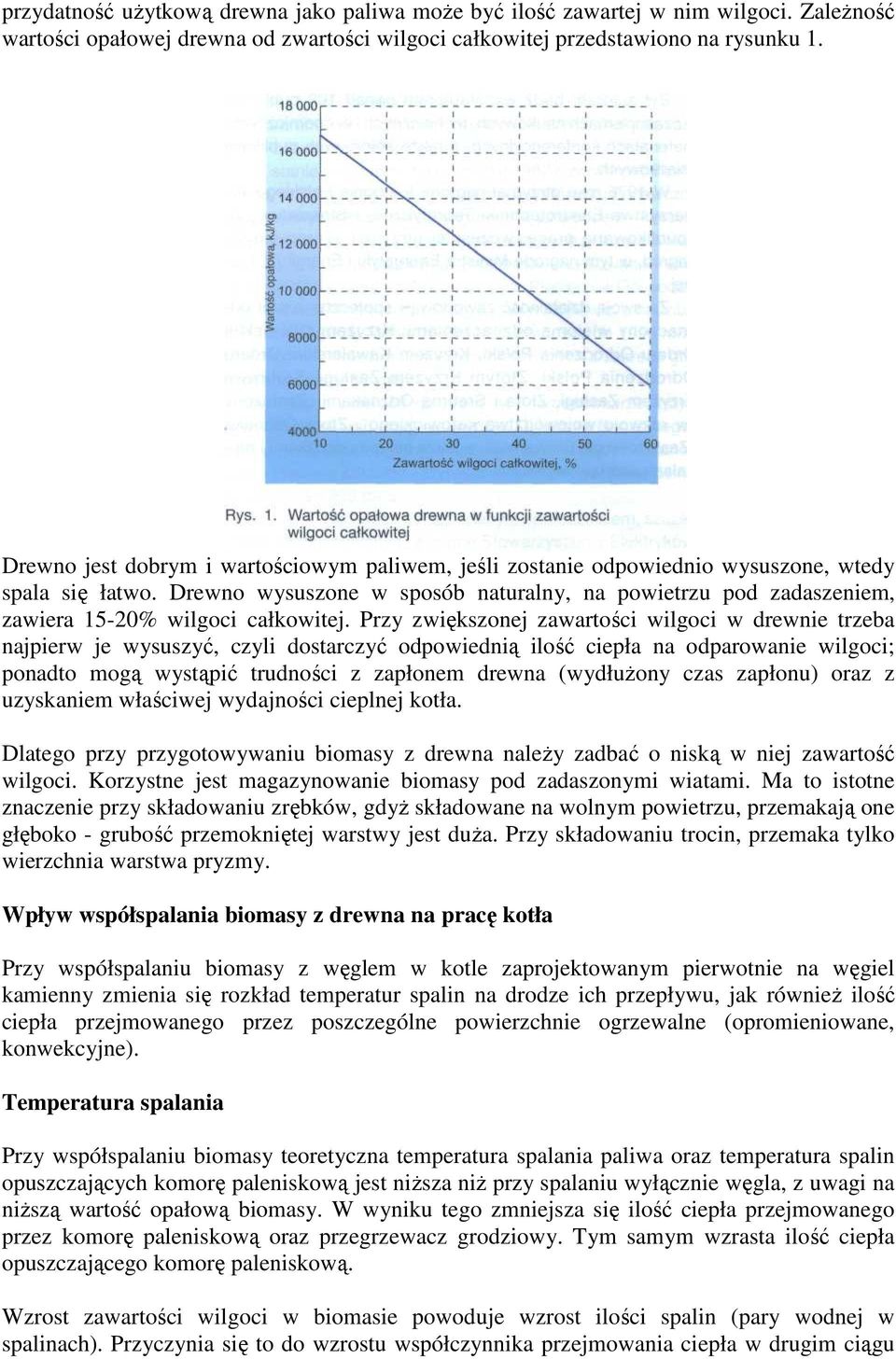 Drewno wysuszone w sposób naturalny, na powietrzu pod zadaszeniem, zawiera 15-20% wilgoci całkowitej.