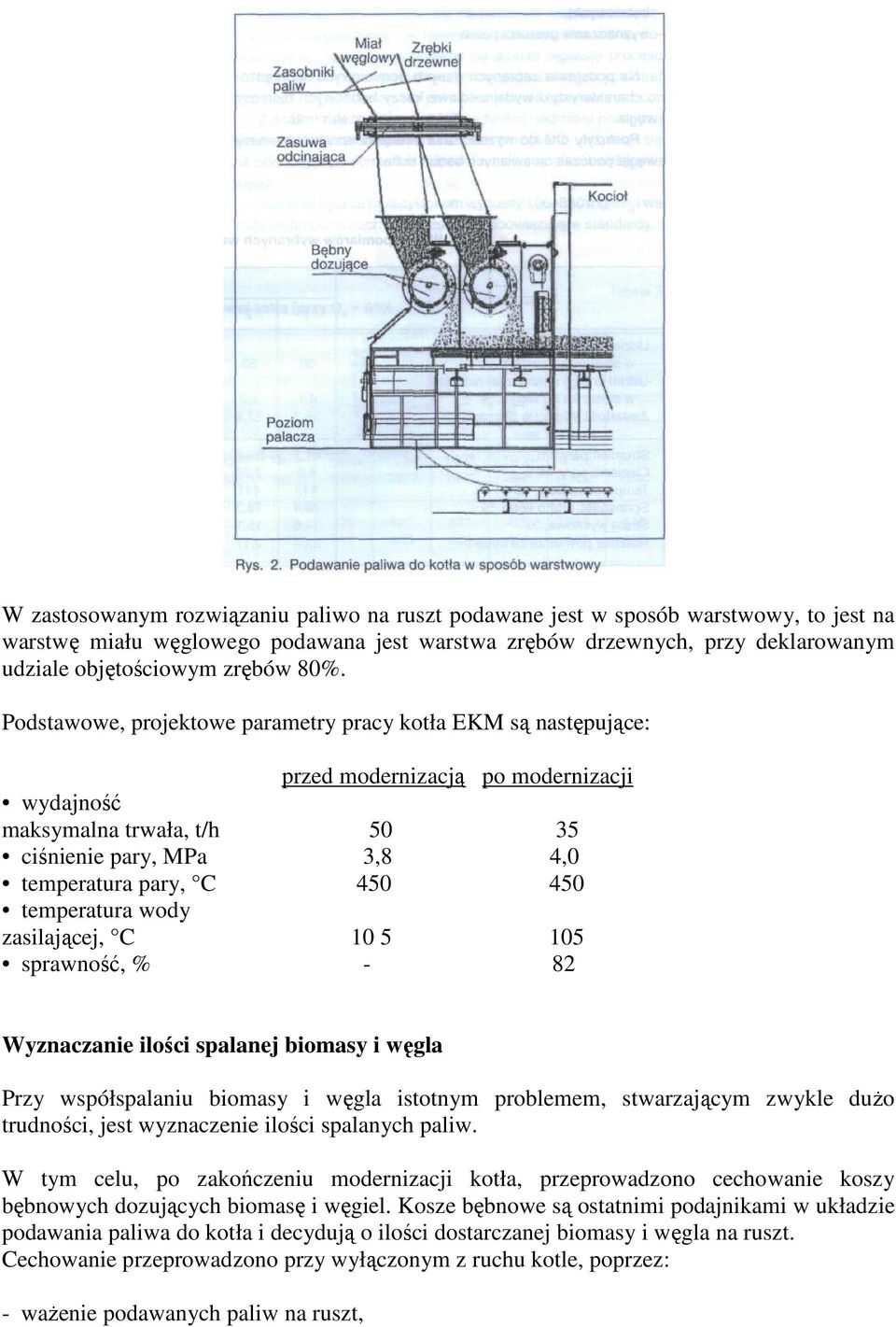 temperatura wody zasilającej, C 10 5 105 sprawność, % - 82 Wyznaczanie ilości spalanej biomasy i węgla Przy współspalaniu biomasy i węgla istotnym problemem, stwarzającym zwykle duŝo trudności, jest