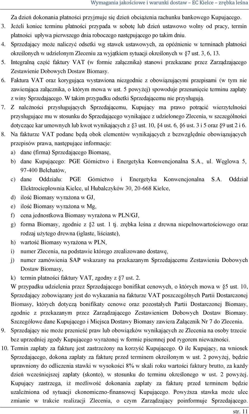 Sprzedający może naliczyć odsetki wg stawek ustawowych, za opóźnienie w terminach płatności określonych w udzielonym Zleceniu za wyjątkiem sytuacji określonych w 7 ust. 3, 6, 13. 5.