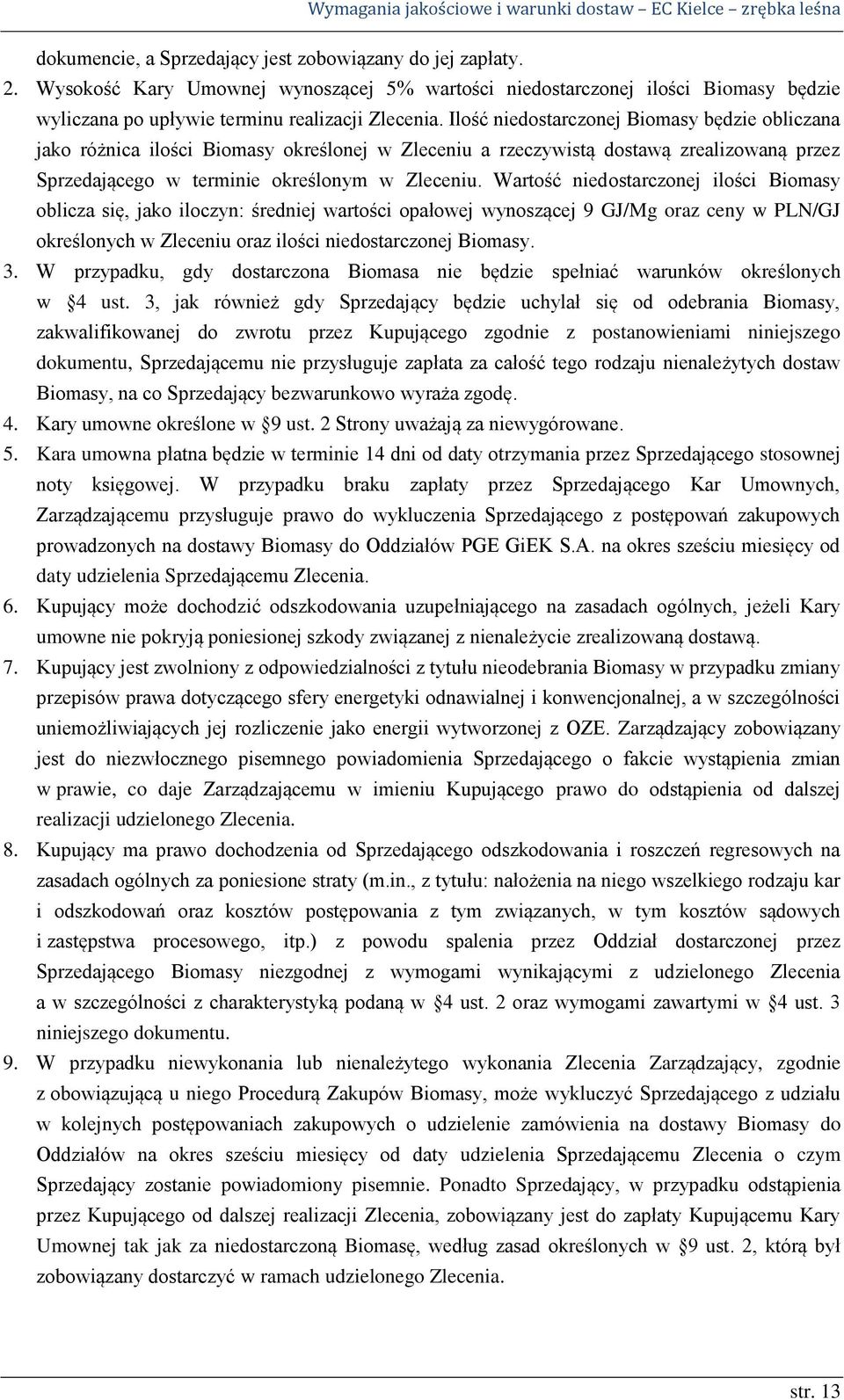 Wartość niedostarczonej ilości Biomasy oblicza się, jako iloczyn: średniej wartości opałowej wynoszącej 9 GJ/Mg oraz ceny w PLN/GJ określonych w Zleceniu oraz ilości niedostarczonej Biomasy. 3.