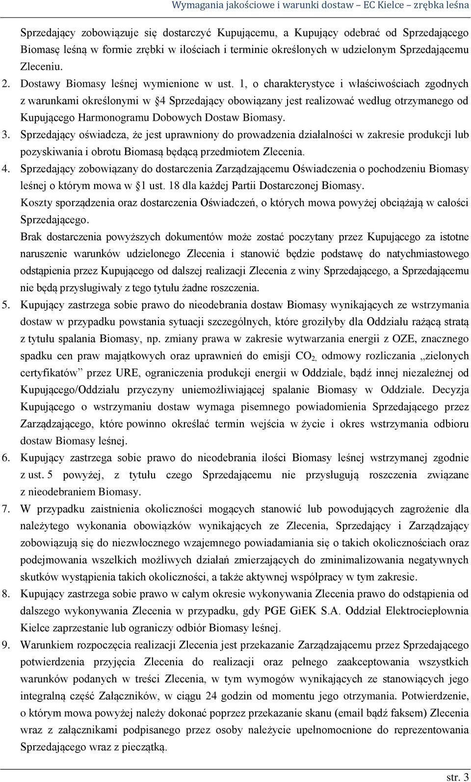 1, o charakterystyce i właściwościach zgodnych z warunkami określonymi w 4 Sprzedający obowiązany jest realizować według otrzymanego od Kupującego Harmonogramu Dobowych Dostaw Biomasy. 3.