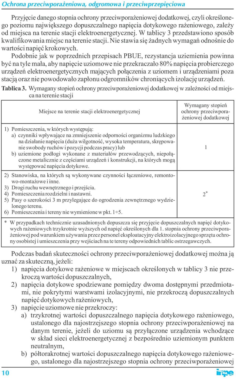 Podobnie jak w poprzednich przepisach PBUE, rezystancja uziemienia powinna być na tyle mała, aby napięcie uziomowe nie przekraczało 80% napięcia probierczego urządzeń elektroenergetycznych mających