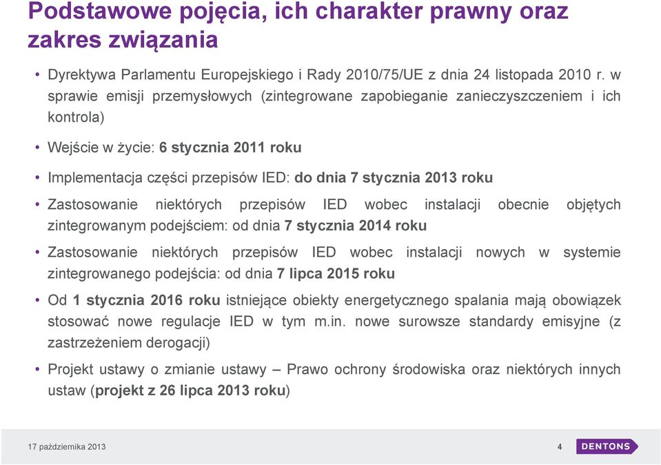 Zastosowanie niektórych przepisów IED wobec instalacji obecnie objętych zintegrowanym podejściem: od dnia 7 stycznia 2014 roku Zastosowanie niektórych przepisów IED wobec instalacji nowych w systemie