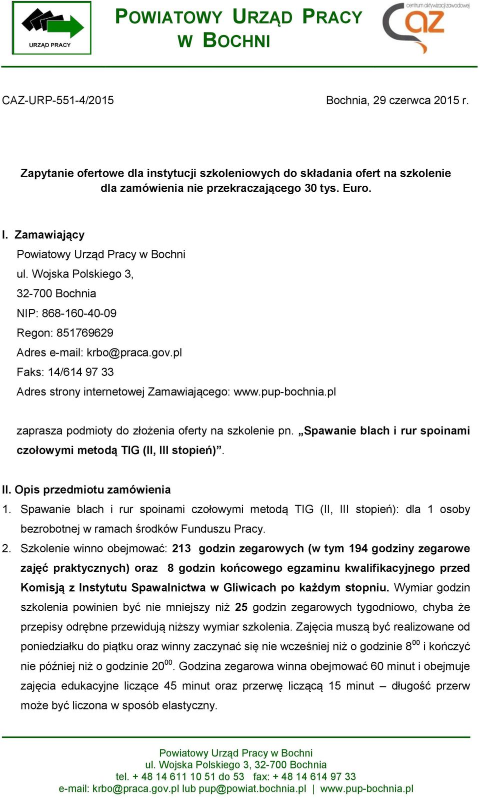 Wojska Polskiego 3, 32-700 Bochnia NIP: 868-160-40-09 Regon: 851769629 Adres e-mail: krbo@praca.gov.pl Faks: 14/614 97 33 Adres strony internetowej Zamawiającego: www.pup-bochnia.