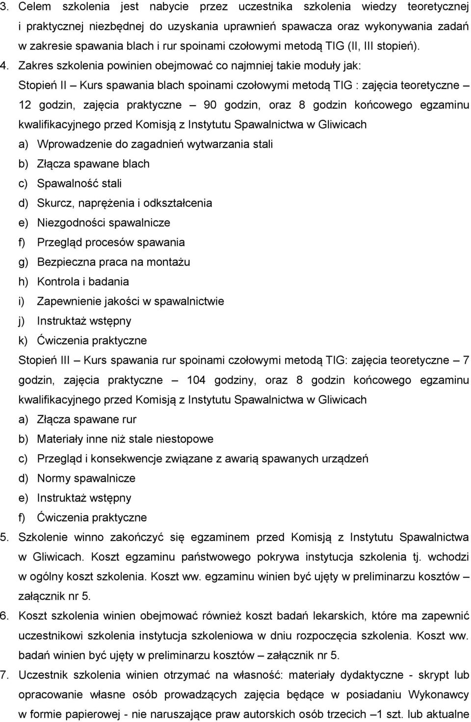 Zakres szkolenia powinien obejmować co najmniej takie moduły jak: Stopień II Kurs spawania blach spoinami czołowymi metodą TIG : zajęcia teoretyczne 12 godzin, zajęcia praktyczne 90 godzin, oraz 8