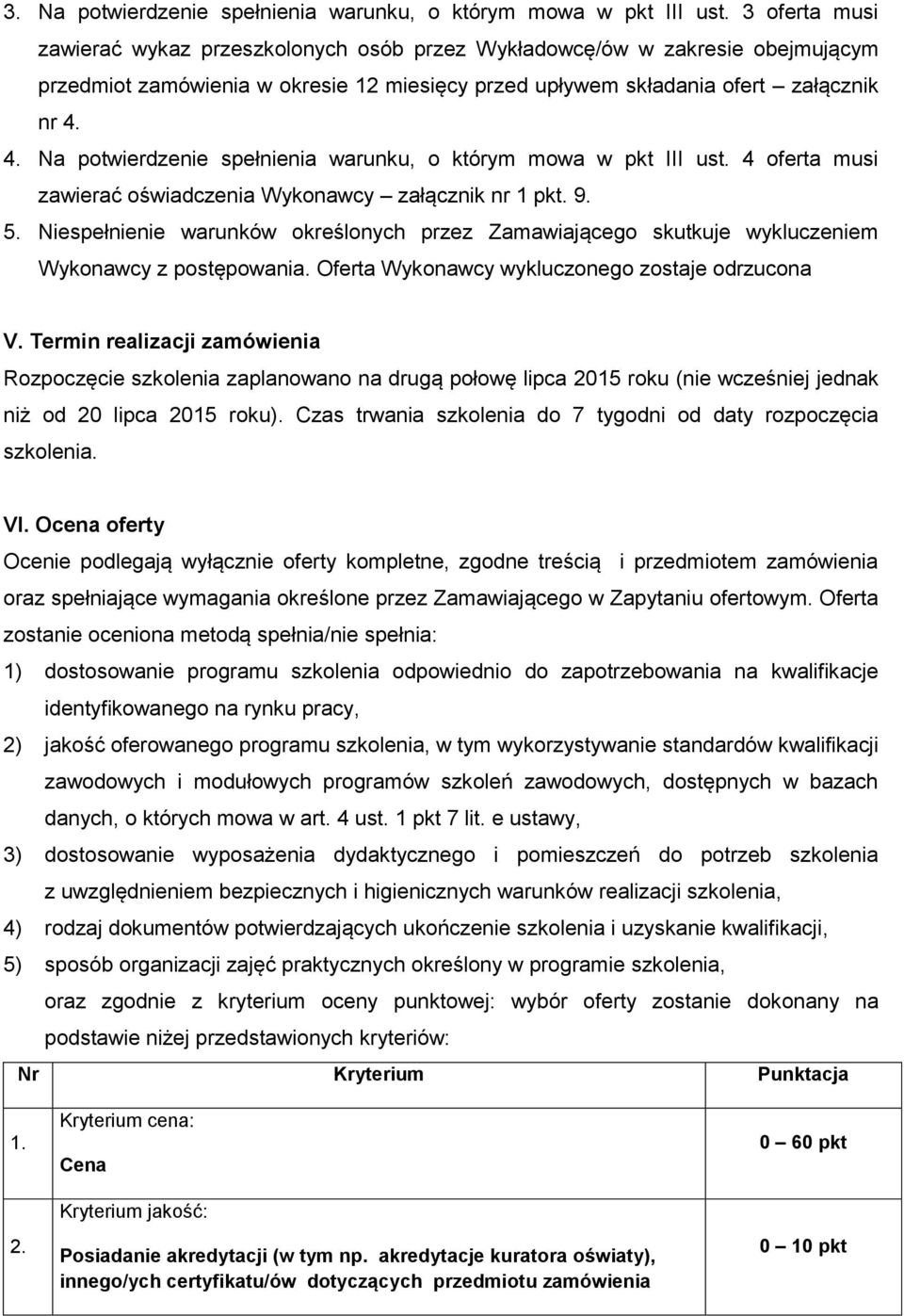 4. Na potwierdzenie spełnienia warunku, o którym mowa w pkt III ust. 4 oferta musi zawierać oświadczenia Wykonawcy załącznik nr 1 pkt. 9. 5.