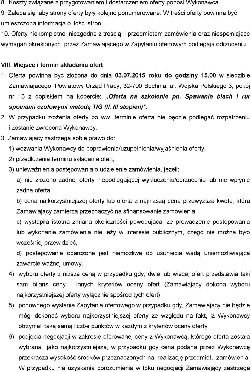 Oferty niekompletne, niezgodne z treścią i przedmiotem zamówienia oraz niespełniające wymagań określonych przez Zamawiającego w Zapytaniu ofertowym podlegają odrzuceniu. VIII.