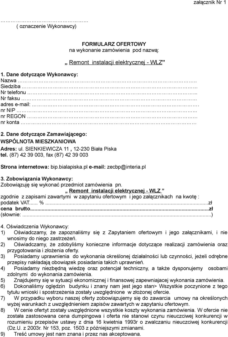 (87) 42 39 003, fax (87) 42 39 003 Strona internetowa: bip.bialapiska.pl e-mail: zecbp@interia.pl 3. Zobowiązania Wykonawcy: Zobowiązuję się wykonać przedmiot zamówienia pn.