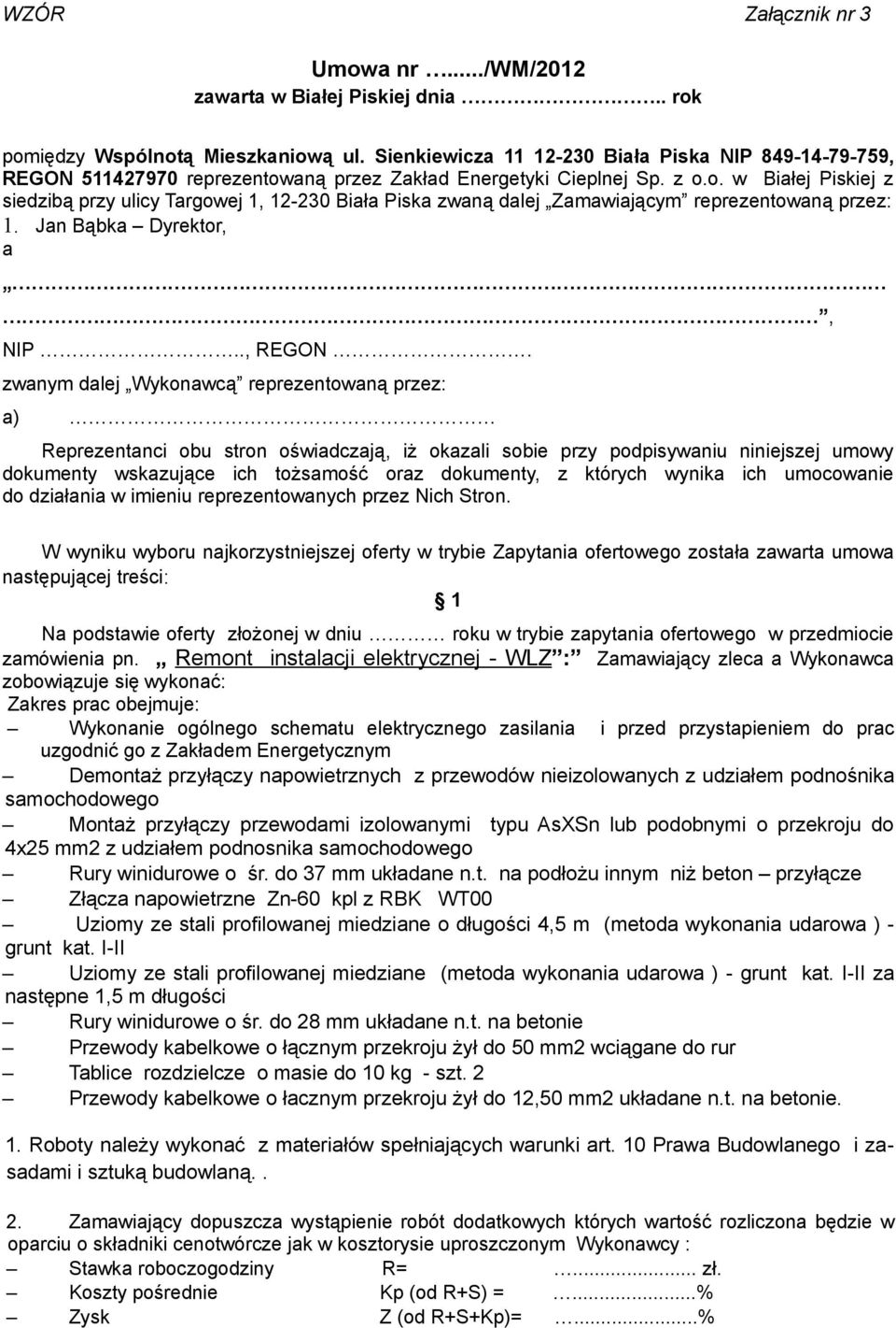 aną przez Zakład Energetyki Cieplnej Sp. z o.o. w Białej Piskiej z siedzibą przy ulicy Targowej 1, 12-230 Biała Piska zwaną dalej Zamawiającym reprezentowaną przez: 1. Jan Bąbka Dyrektor, a, NIP.