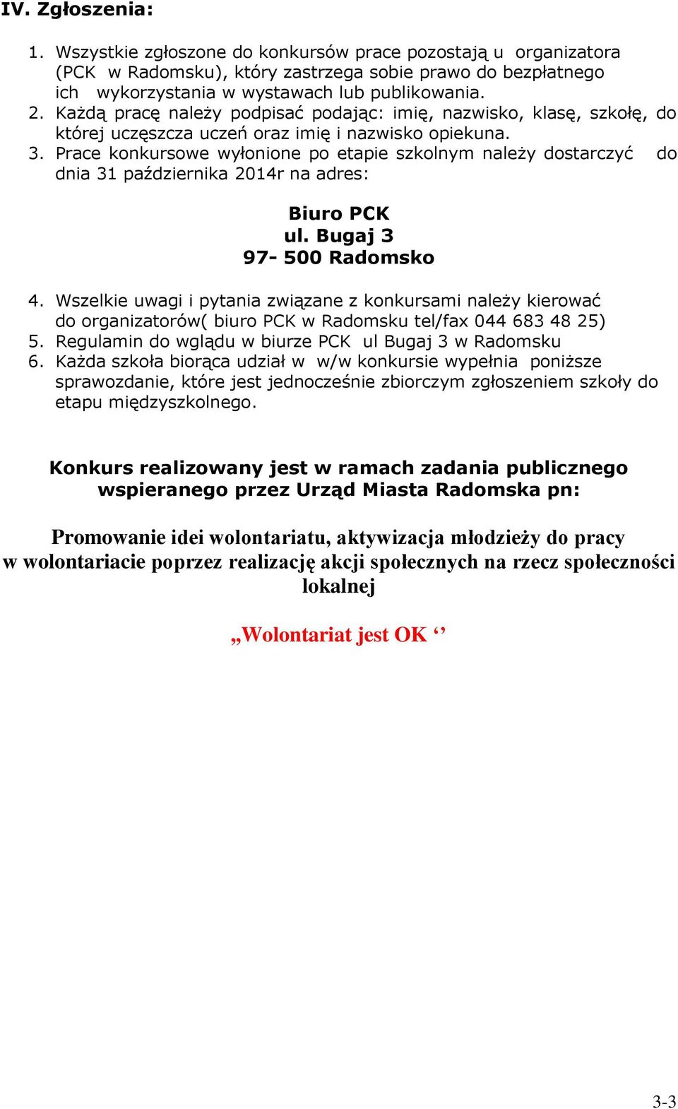 Prace konkursowe wyłonione po etapie szkolnym należy dostarczyć do dnia 31 października 2014r na adres: Biuro PCK ul. Bugaj 3 97-500 Radomsko 4.