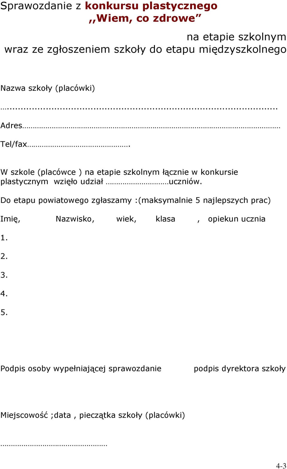 W szkole (placówce ) na etapie szkolnym łącznie w konkursie plastycznym wzięło udział uczniów.