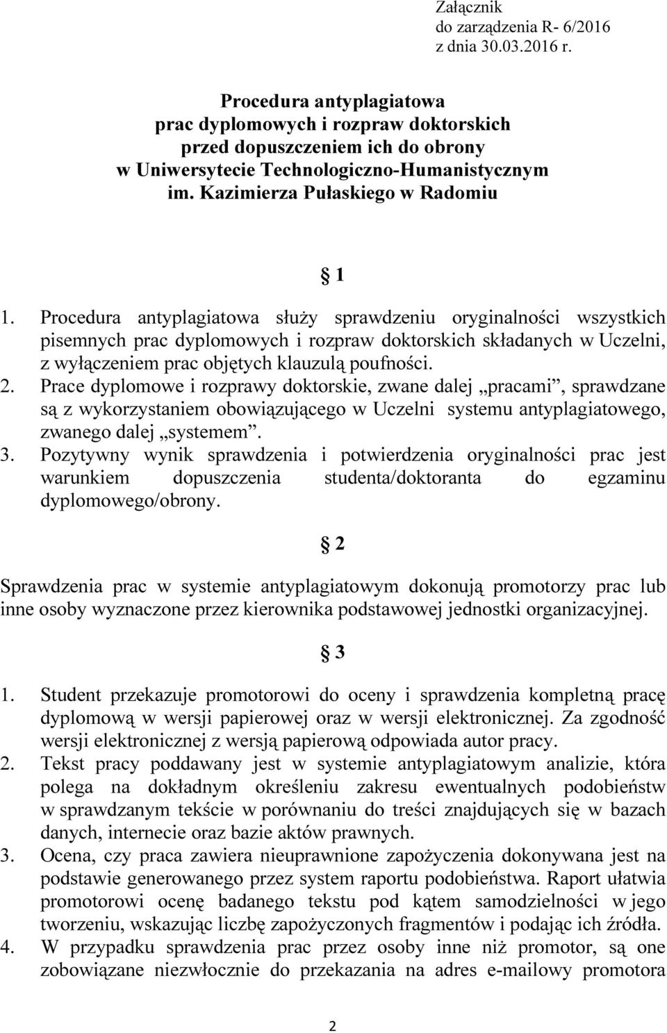 Procedura antyplagiatowa służy sprawdzeniu oryginalności wszystkich pisemnych prac dyplomowych i rozpraw doktorskich składanych w Uczelni, z wyłączeniem prac objętych klauzulą poufności. 2.