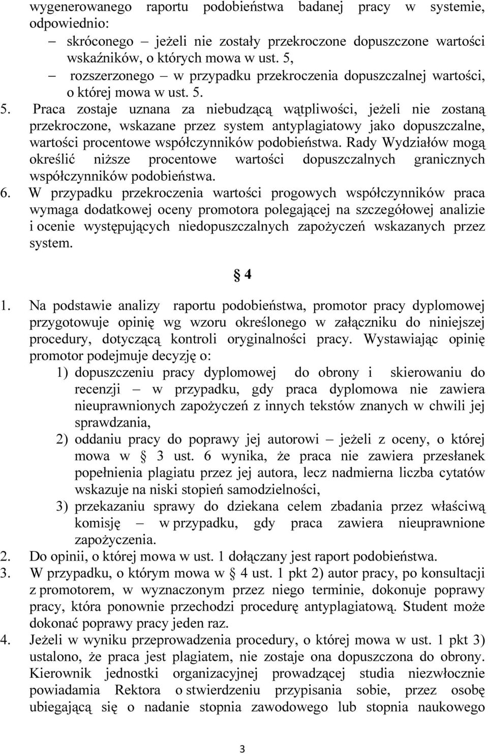 5. Praca zostaje uznana za niebudzącą wątpliwości, jeżeli nie zostaną przekroczone, wskazane przez system antyplagiatowy jako dopuszczalne, wartości procentowe współczynników podobieństwa.