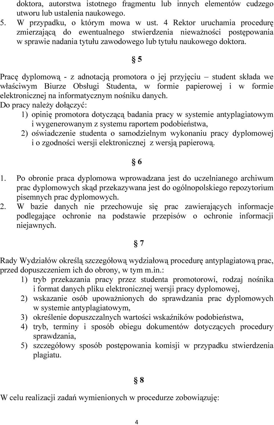 5 Pracę dyplomową - z adnotacją promotora o jej przyjęciu student składa we właściwym Biurze Obsługi Studenta, w formie papierowej i w formie elektronicznej na informatycznym nośniku danych.