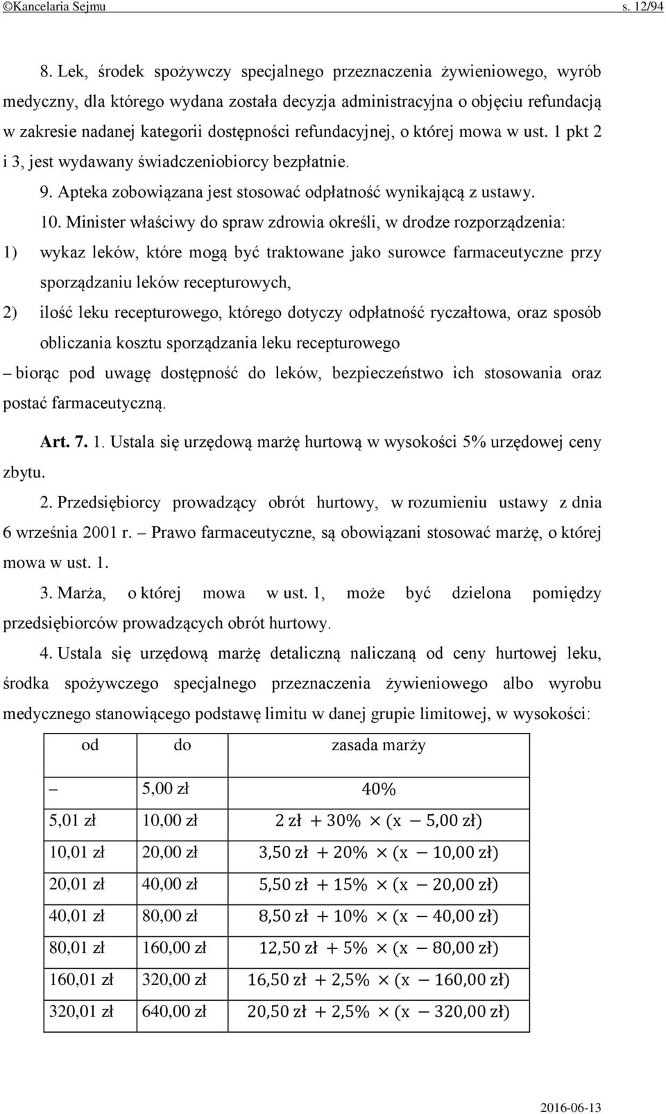 refundacyjnej, o której mowa w ust. 1 pkt 2 i 3, jest wydawany świadczeniobiorcy bezpłatnie. 9. Apteka zobowiązana jest stosować odpłatność wynikającą z ustawy. 10.