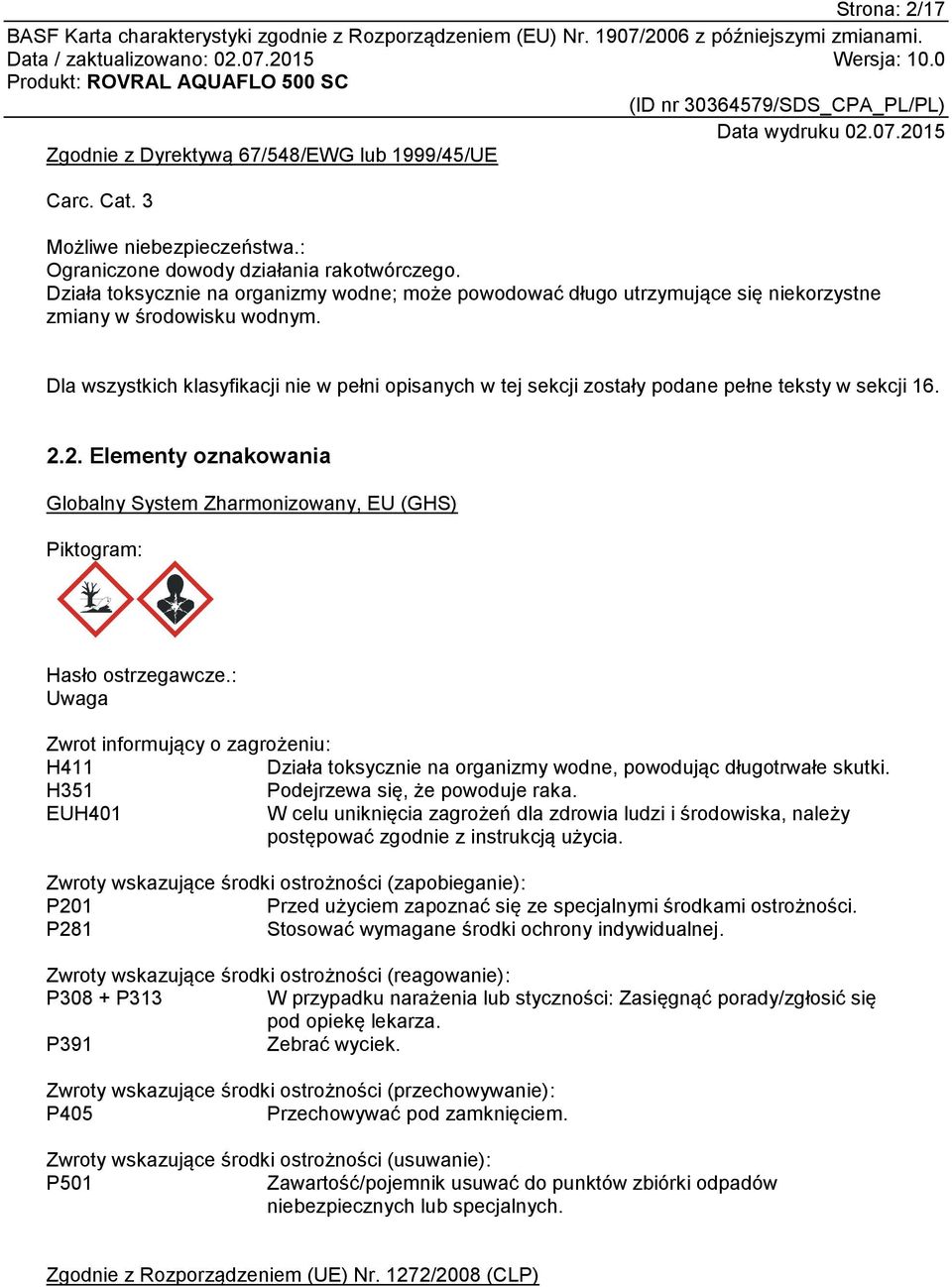 Dla wszystkich klasyfikacji nie w pełni opisanych w tej sekcji zostały podane pełne teksty w sekcji 16. 2.2. Elementy oznakowania Globalny System Zharmonizowany, EU (GHS) Piktogram: Hasło ostrzegawcze.