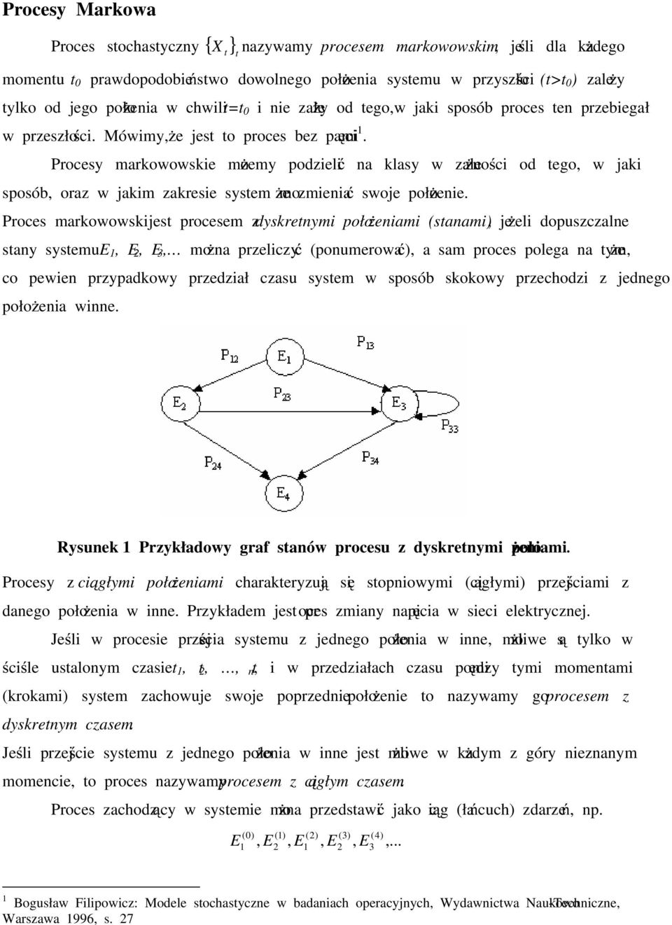 Procesy markowowskie możemy odzielić na klasy w zależności od tego, w jaki sosób, oraz w jakim zakresie system może zmieniać swoje ołożenie.