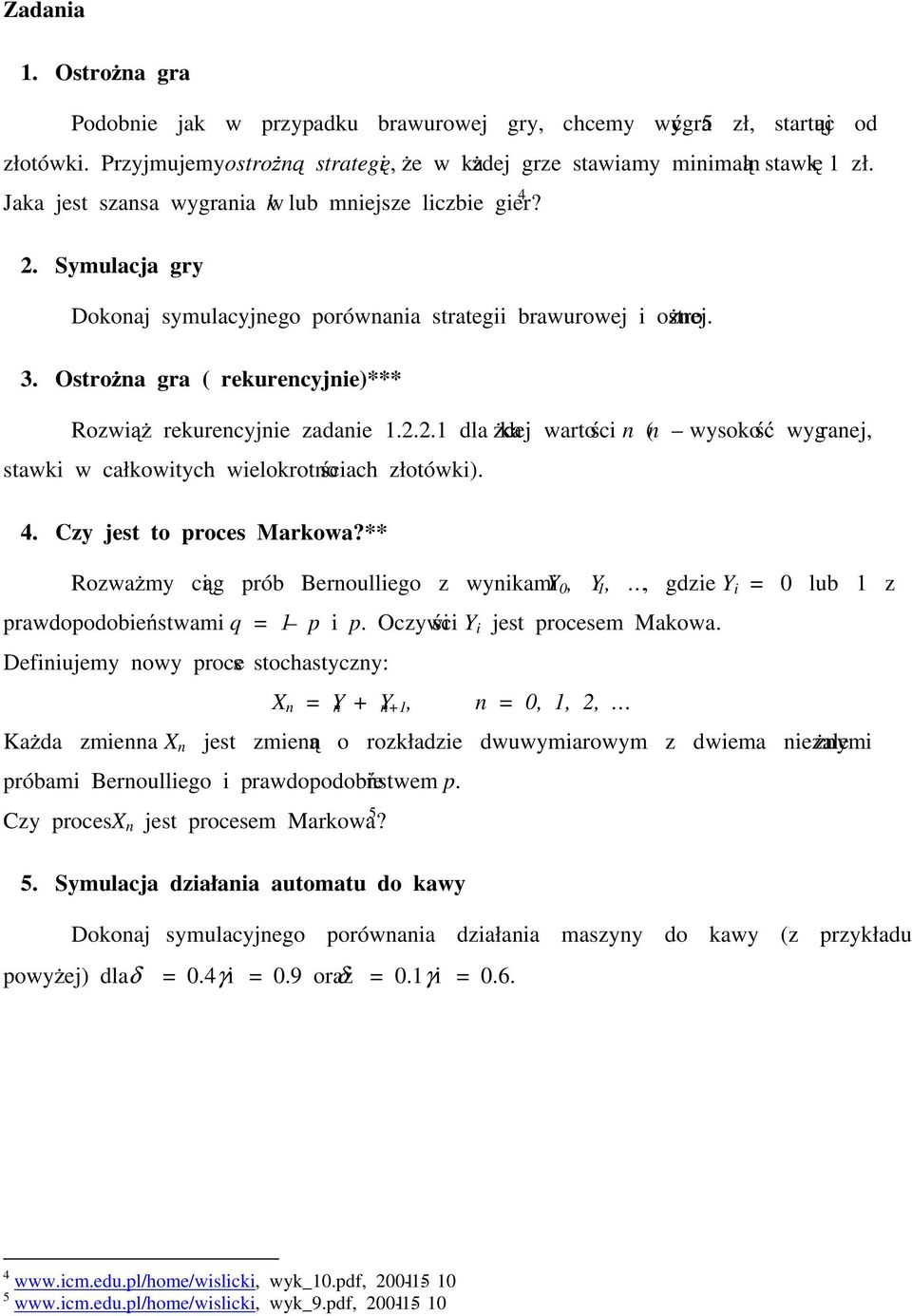 . Ostrożna gra ( rekurencyjnie)*** Rozwiąż rekurencyjnie zadanie.2.2. dla każdej wartości n (n wysokość wygranej, stawki w całkowitych wielokrotnościach złotówki). 4. Czy jest to roces Markowa?