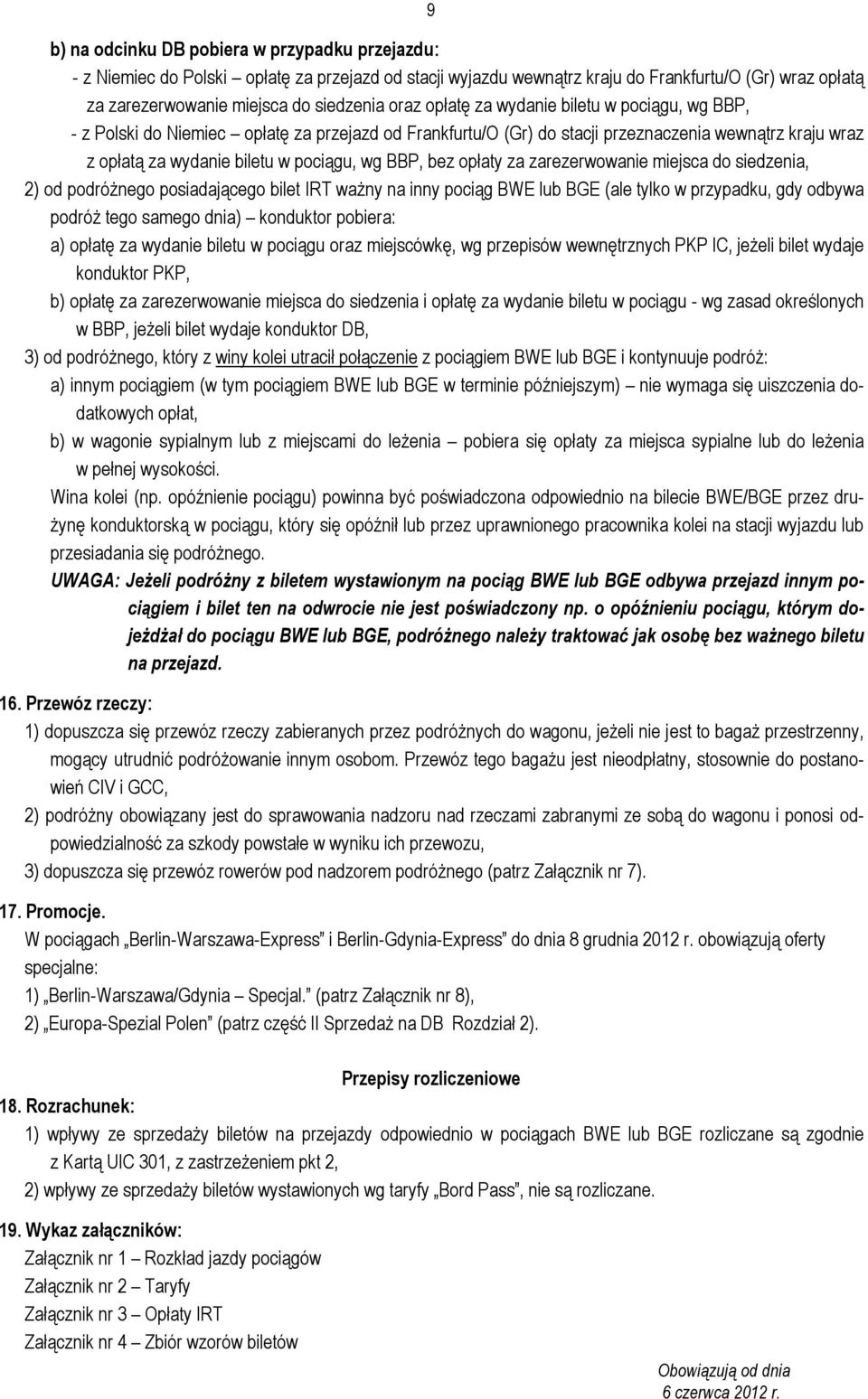 BBP, bez opłaty za zarezerwowanie miejsca do siedzenia, 2) od podróżnego posiadającego bilet IRT ważny na inny pociąg BWE lub BGE (ale tylko w przypadku, gdy odbywa podróż tego samego dnia) konduktor