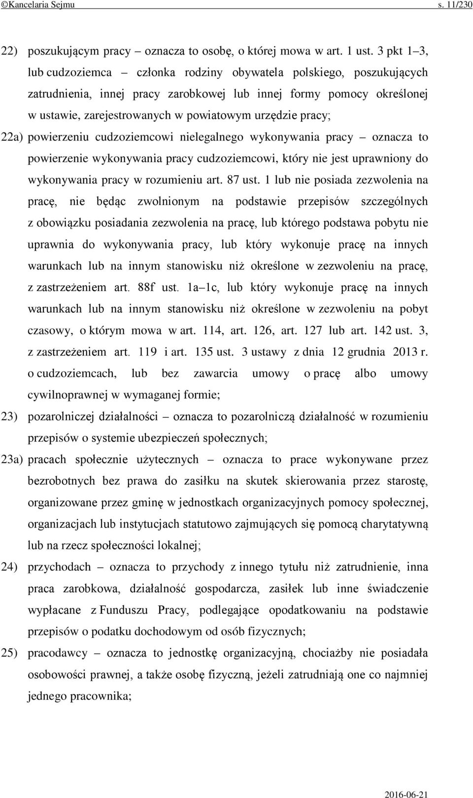 pracy; 22a) powierzeniu cudzoziemcowi nielegalnego wykonywania pracy oznacza to powierzenie wykonywania pracy cudzoziemcowi, który nie jest uprawniony do wykonywania pracy w rozumieniu art. 87 ust.