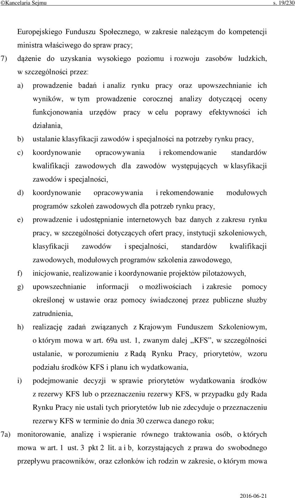 szczególności przez: a) prowadzenie badań i analiz rynku pracy oraz upowszechnianie ich wyników, w tym prowadzenie corocznej analizy dotyczącej oceny funkcjonowania urzędów pracy w celu poprawy