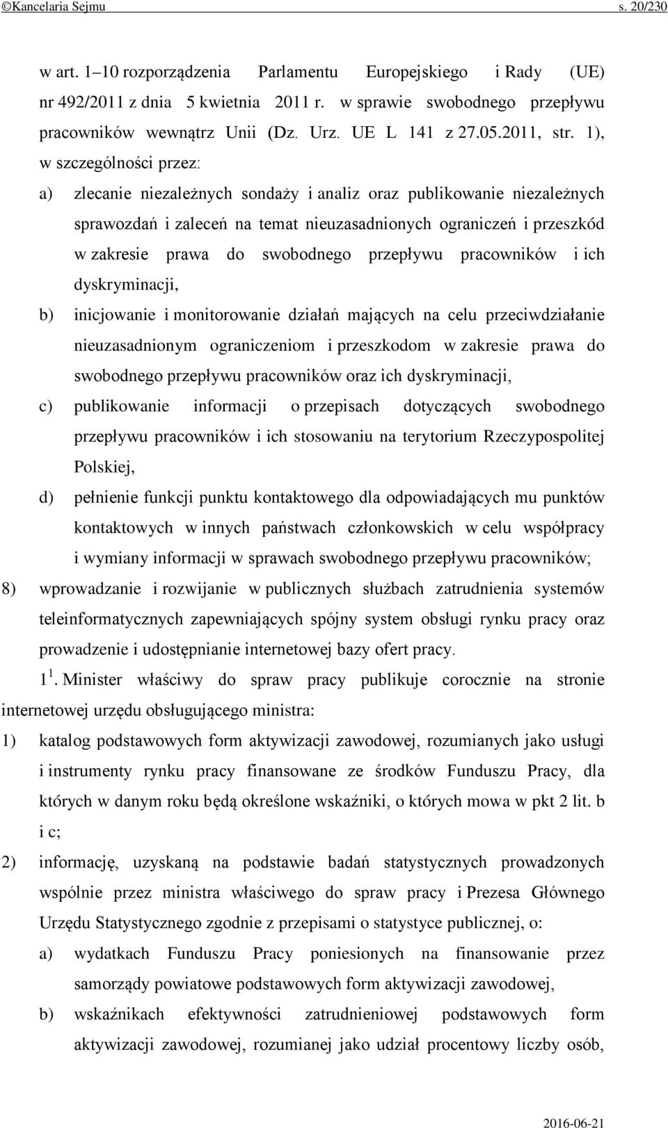 1), w szczególności przez: a) zlecanie niezależnych sondaży i analiz oraz publikowanie niezależnych sprawozdań i zaleceń na temat nieuzasadnionych ograniczeń i przeszkód w zakresie prawa do