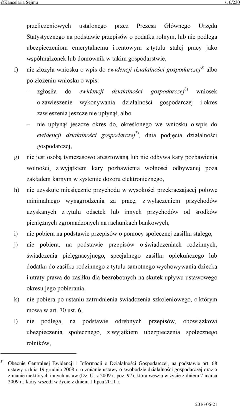 jako współmałżonek lub domownik w takim gospodarstwie, f) nie złożyła wniosku o wpis do ewidencji działalności gospodarczej 3) albo po złożeniu wniosku o wpis: zgłosiła do ewidencji działalności