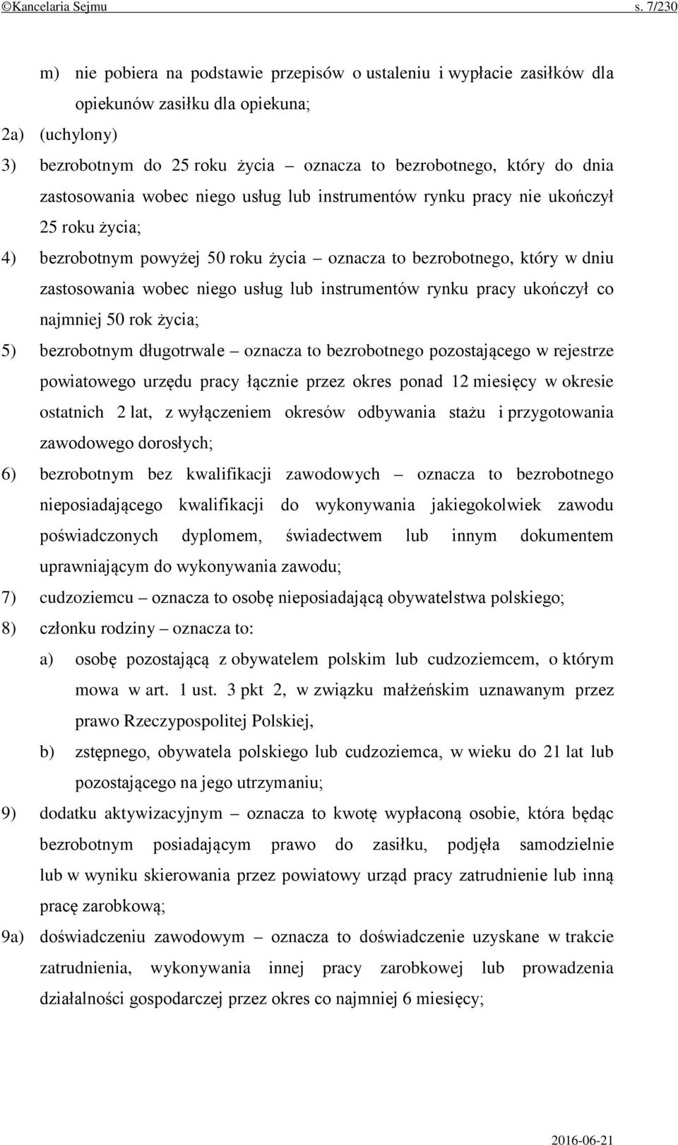 zastosowania wobec niego usług lub instrumentów rynku pracy nie ukończył 25 roku życia; 4) bezrobotnym powyżej 50 roku życia oznacza to bezrobotnego, który w dniu zastosowania wobec niego usług lub