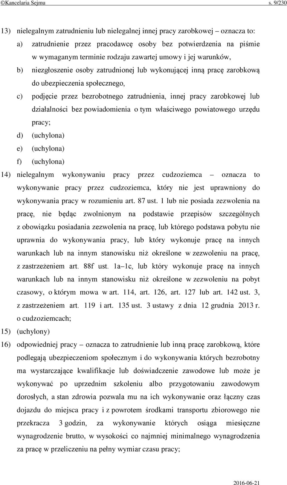 jej warunków, b) niezgłoszenie osoby zatrudnionej lub wykonującej inną pracę zarobkową do ubezpieczenia społecznego, c) podjęcie przez bezrobotnego zatrudnienia, innej pracy zarobkowej lub