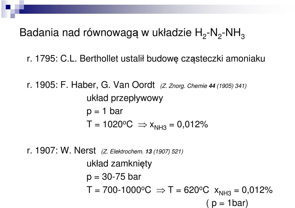 Chemie 44 (1905) 341) układ przepływowy p = 1 bar T = 1020 o C x NH3 = 0,012% r. 1907: W.