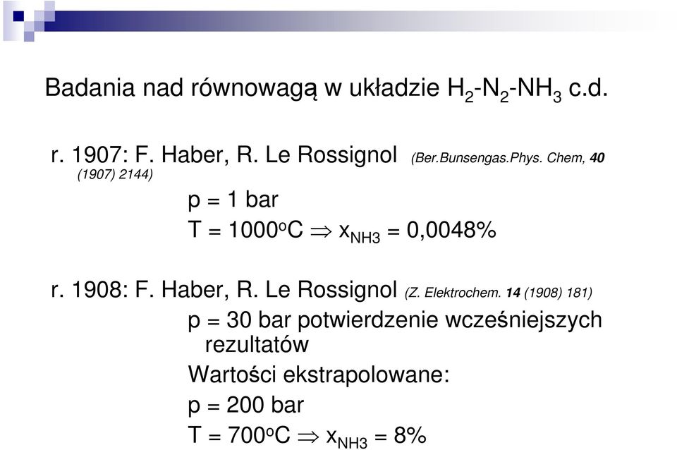 Chem, 40 (1907) 2144) p = 1 bar T = 1000 o C x NH3 = 0,0048% r. 1908: F. Haber, R.