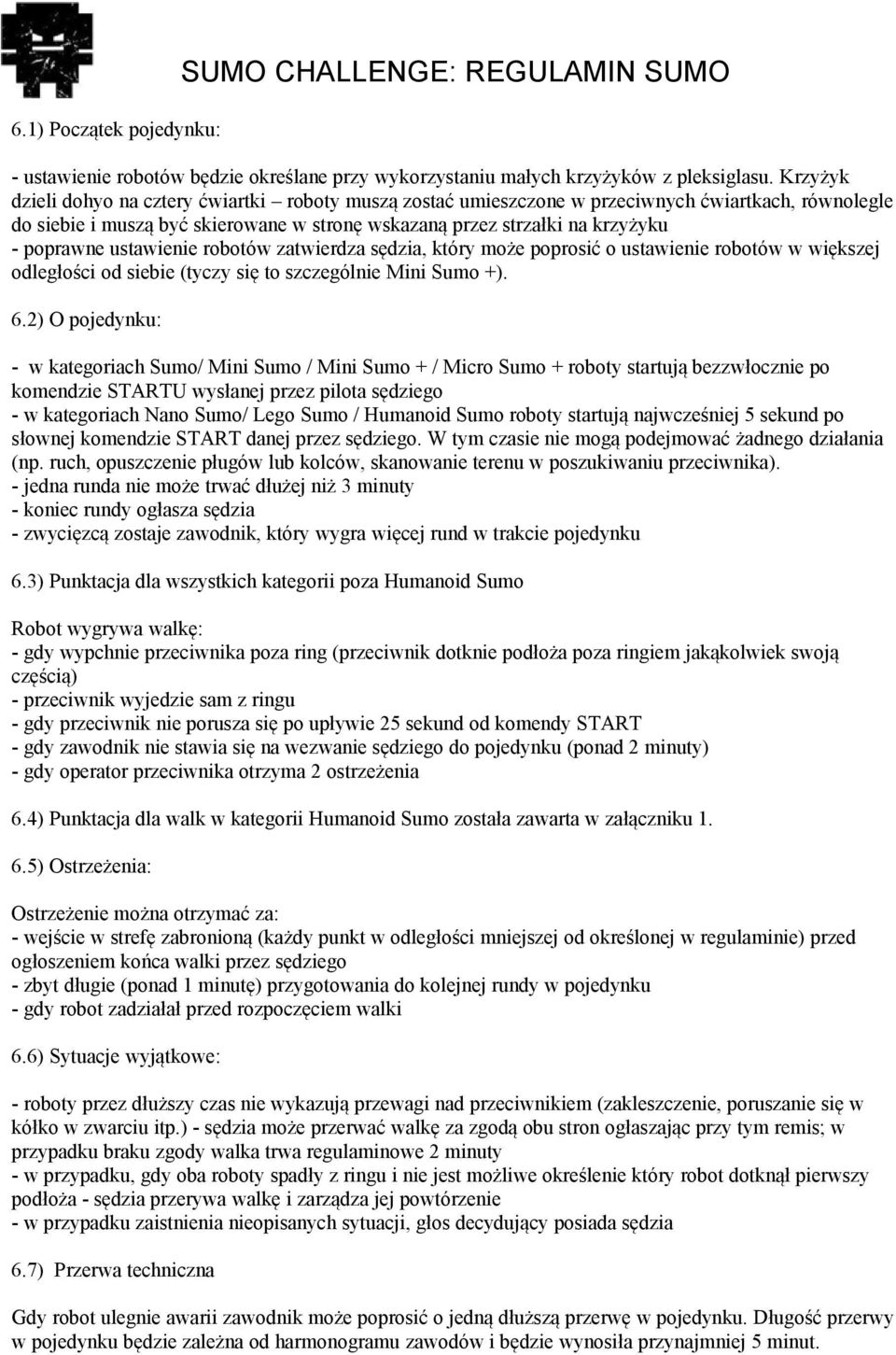 ustawienie robotów zatwierdza sędzia, który może poprosić o ustawienie robotów w większej odległości od siebie (tyczy się to szczególnie Mini Sumo +). 6.