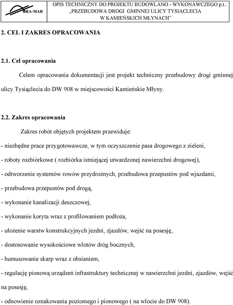 nawierzchni drogowej), - odtworzenie systemów rowów przydrożnych, przebudowa przepustów pod wjazdami, - przebudowa przepustów pod drogą, - wykonanie kanalizacji deszczowej, - wykonanie koryta wraz z